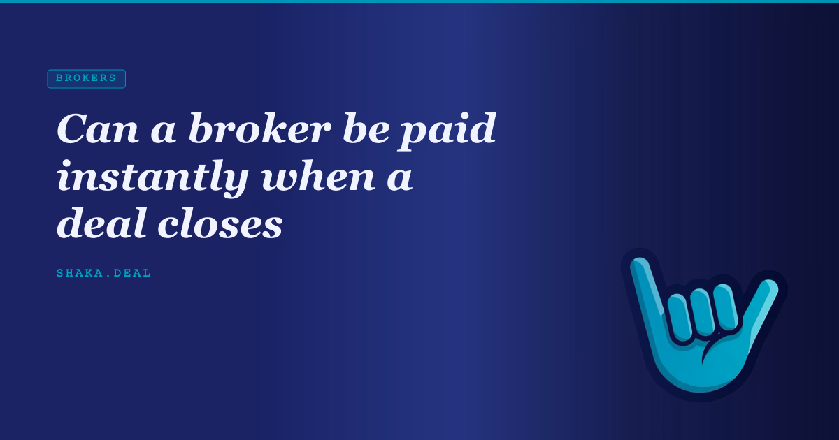 Can a broker be paid instantly when a deal closes