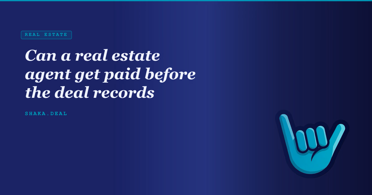 Can a real estate agent get paid before the deal records