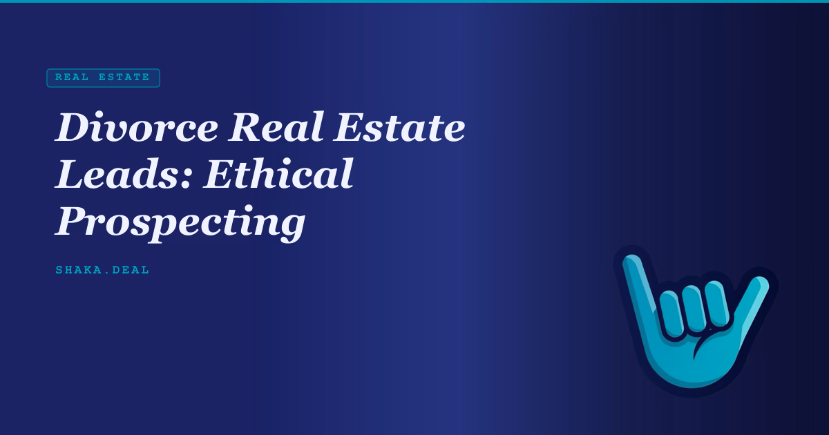 Divorce Real Estate Leads: Ethical Prospecting