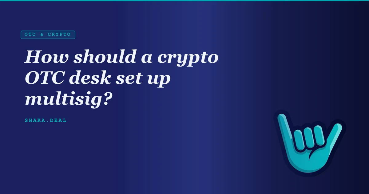 How should a crypto OTC desk set up multisig?