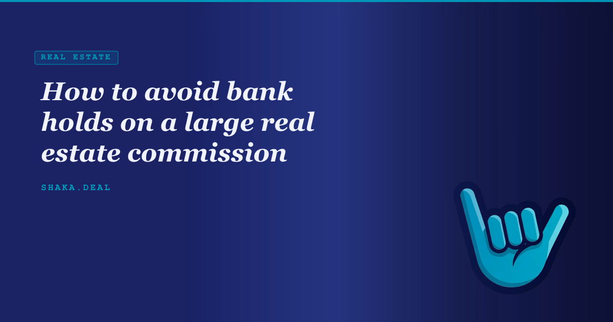 How to avoid bank holds on a large real estate commission