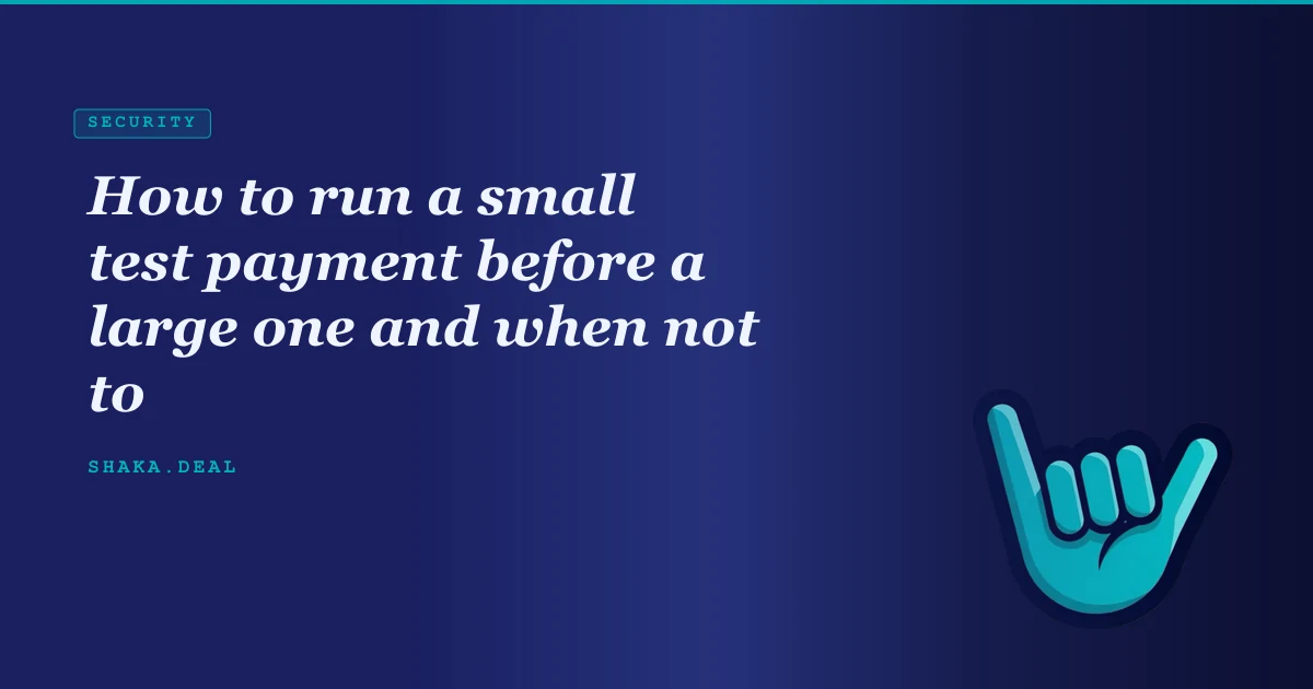 How to run a small test payment before a large one and when not to