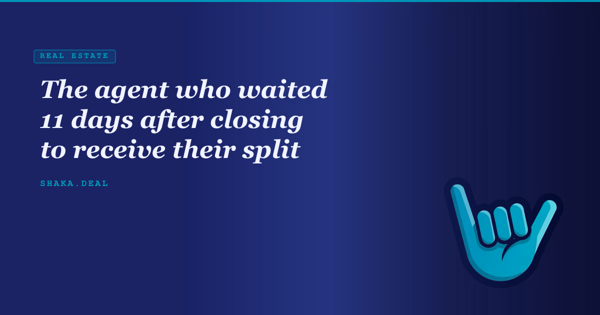 The agent who waited 11 days after closing to receive their split