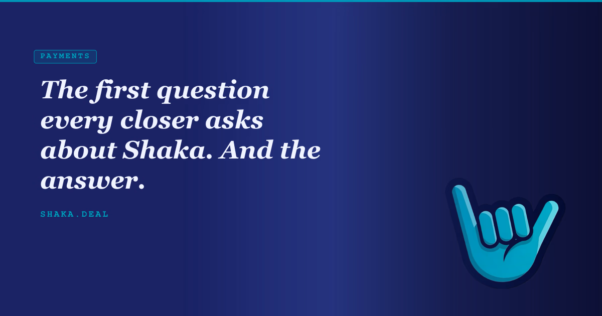 The first question every closer asks about Shaka. And the answer.