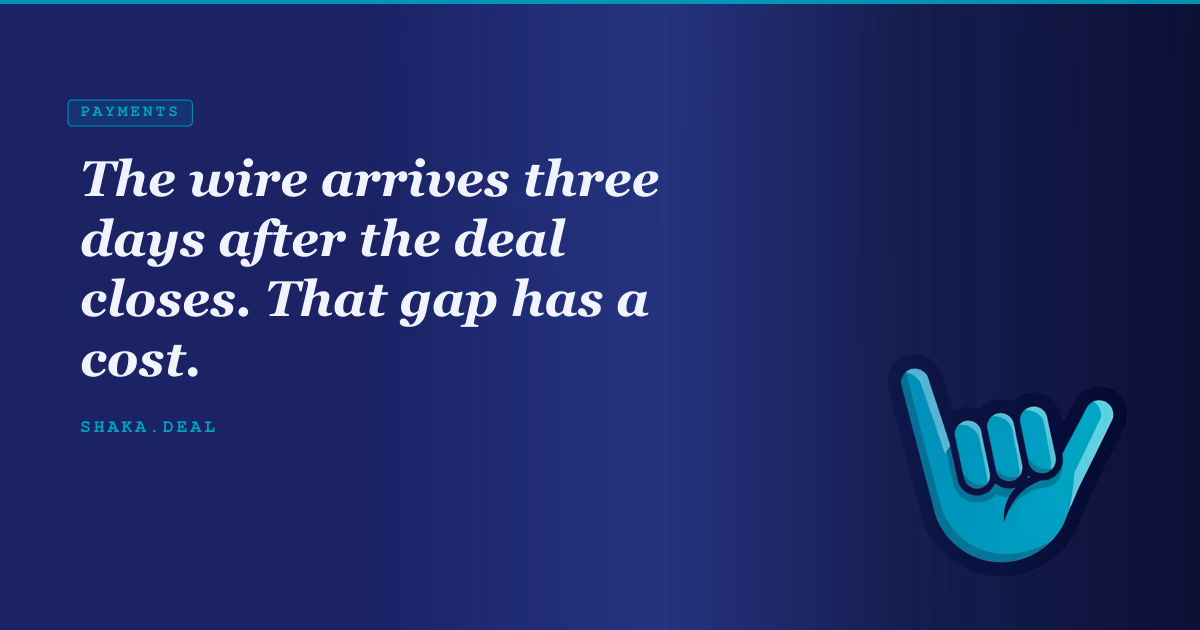 The wire arrives three days after the deal closes. That gap has a cost.