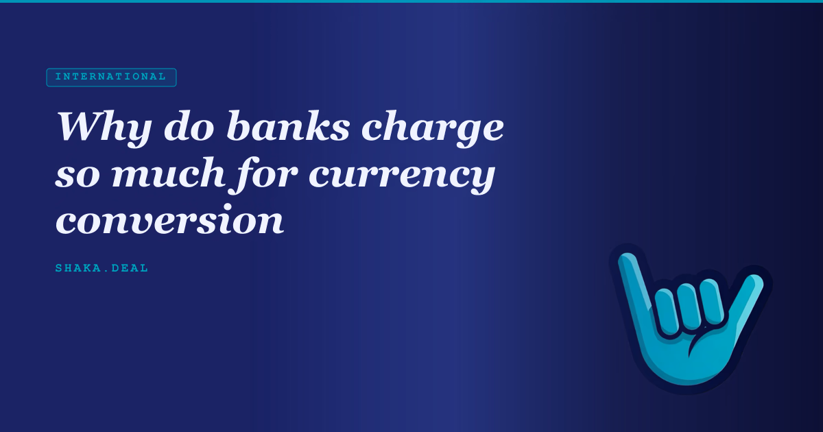Why do banks charge so much for currency conversion