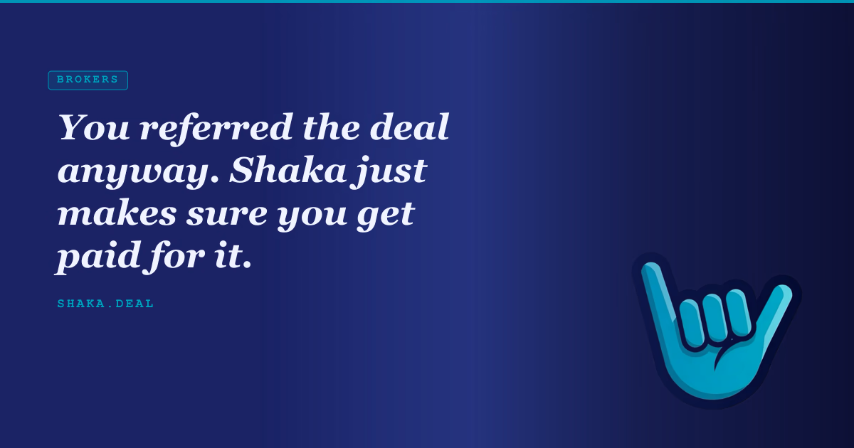 You referred the deal anyway. Shaka just makes sure you get paid for it.