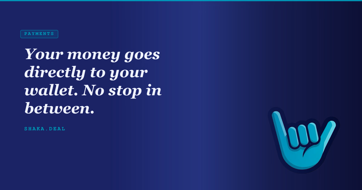 Your money goes directly to your wallet. No stop in between.