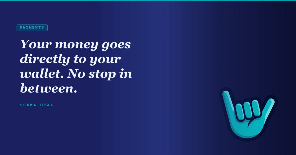 Your money goes directly to your wallet. No stop in between.